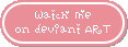 Watch me on Deviant Art